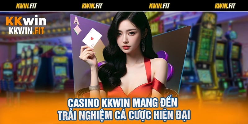 Casino KKWIN mang đến trải nghiệm cá cược hiện đại