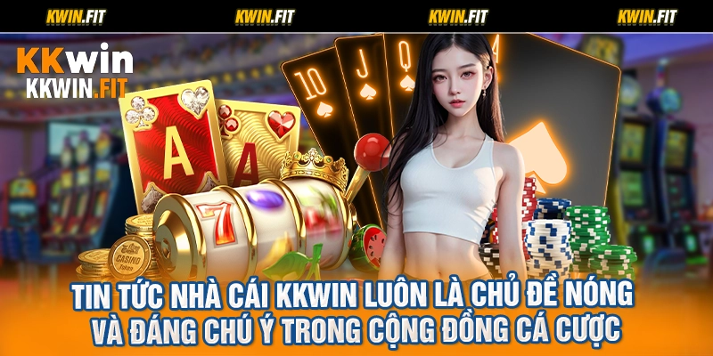 Tin tức nhà cái KKWIN luôn là chủ đề nóng và đáng chú ý trong cộng đồng cá cược