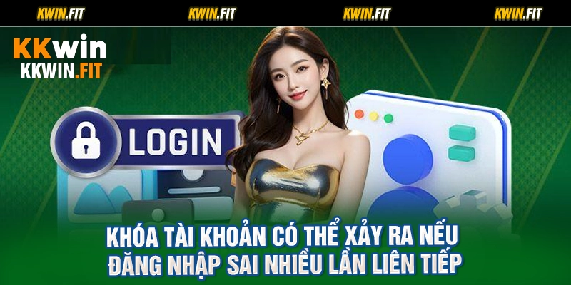 Khóa tài khoản có thể xảy ra nếu đăng nhập sai nhiều lần liên tiếp