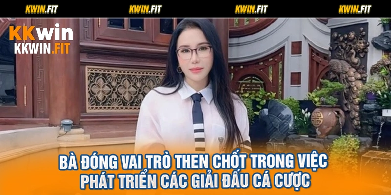 Bà đóng vai trò then chốt trong việc phát triển các giải đấu cá cược