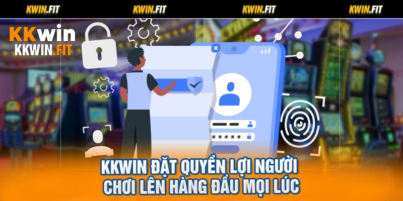 KKWIN đặt quyền lợi người chơi lên hàng đầu mọi lúc