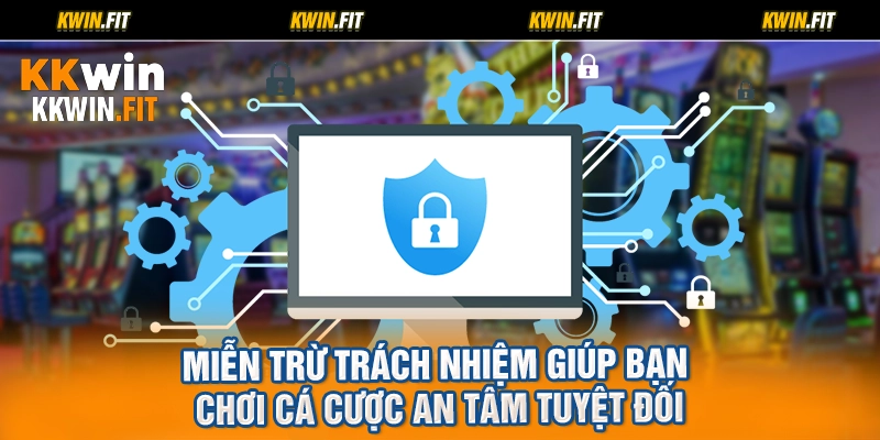 Miễn trừ trách nhiệm giúp bạn chơi cá cược an tâm tuyệt đối