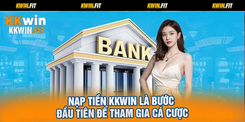 Nạp Tiền KKWIN là bước đầu tiên để tham gia cá cược