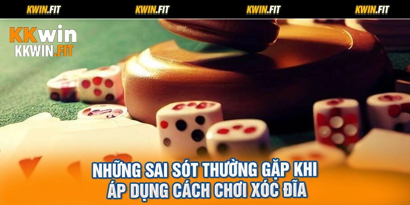 Những sai sót thường gặp khi áp dụng cách chơi xóc đĩa