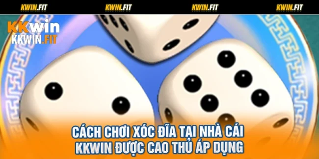 Cách Chơi Xóc Đĩa Tại Nhà Cái KKWIN Được Cao Thủ Áp Dụng