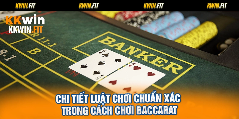 Chi tiết luật chơi chuẩn xác trong cách chơi baccarat