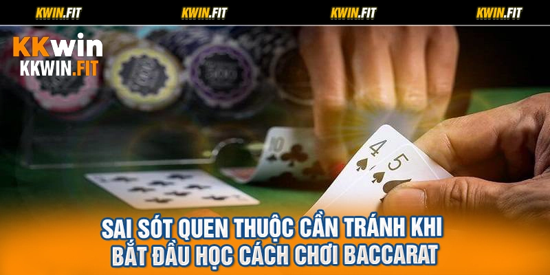 Sai sót quen thuộc cần tránh khi bắt đầu học cách chơi baccarat