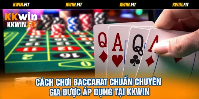 Cách Chơi Baccarat Chuẩn Chuyên Gia Được Áp Dụng Tại KKWIN