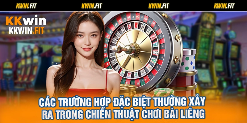 Các trường hợp đặc biệt thường xảy ra trong chiến thuật chơi bài liêng