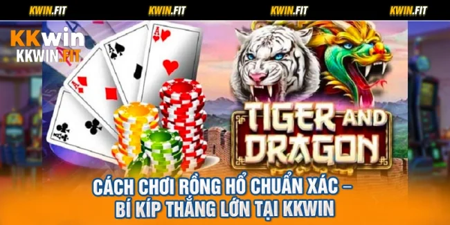 Cách Chơi Rồng Hổ Chuẩn Xác – Bí Kíp Thắng Lớn Tại KKWIN