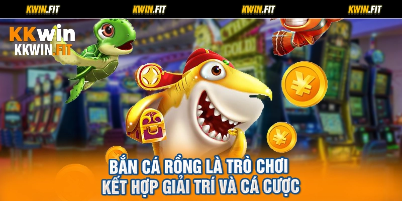 Bắn cá Rồng là trò chơi kết hợp giải trí và cá cược