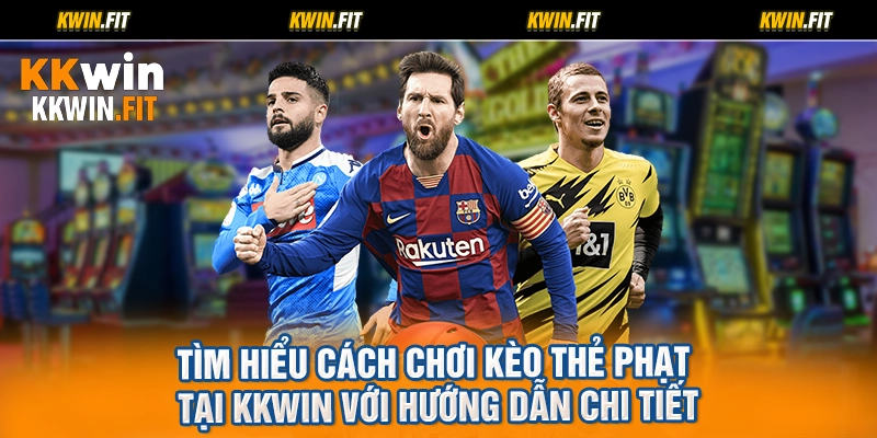 Tìm hiểu cách chơi kèo thẻ phạt tại KKWIN với hướng dẫn chi tiết