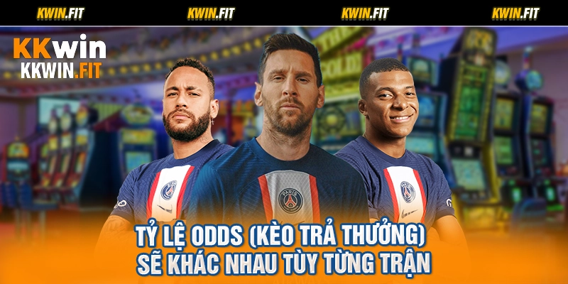 Tỷ lệ odds (kèo trả thưởng) sẽ khác nhau tùy từng trận
