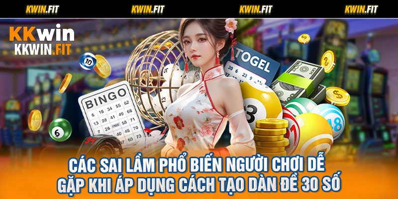 Các sai lầm phổ biến người chơi dễ gặp khi áp dụng cách tạo dàn đề 30 số