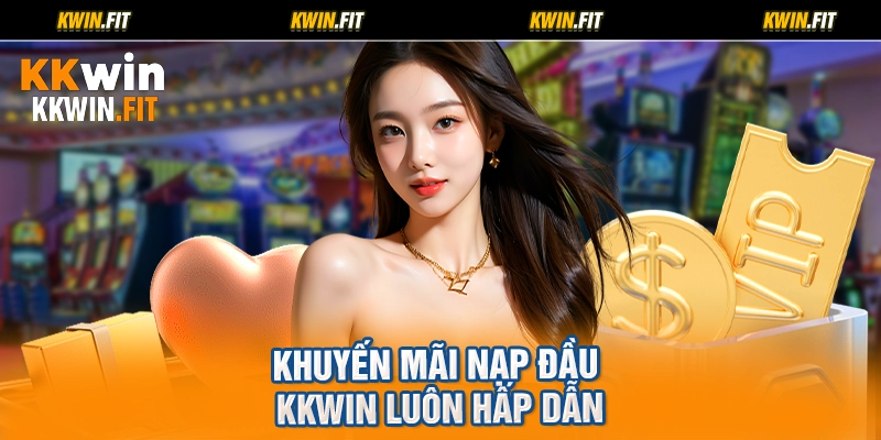 Khuyến mãi nạp đầu KKWIN luôn hấp dẫn